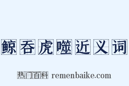 鲸吞虎噬近义词是什么意思的图片